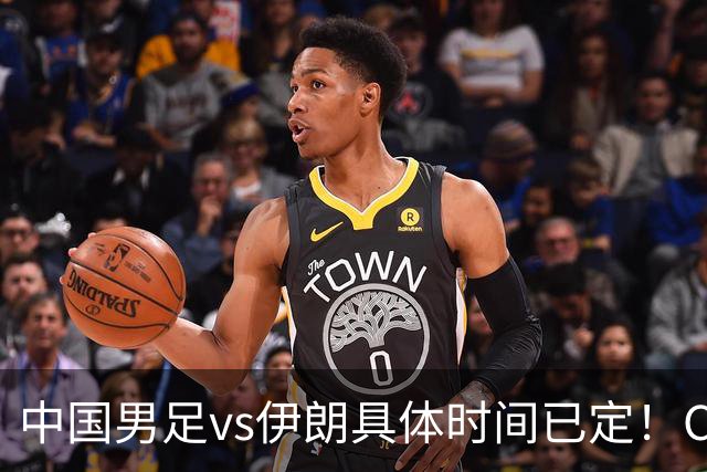 中国男足vs伊朗具体时间已定！CCTV5直播，想两连胜做好五件事