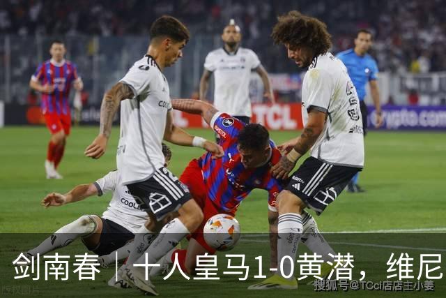 剑南春｜十人皇马1-0黄潜，维尼修斯扯头发染红，迪奥曼德处子球