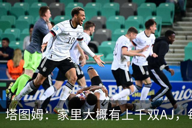 塔图姆：家里大概有上千双AJ，每个月都收到新鞋根本放不下