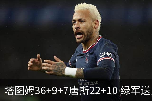 塔图姆36+9+7唐斯22+10 绿军送尼克斯两连败