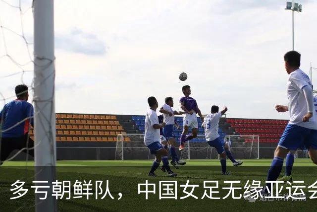 多亏朝鲜队，中国女足无缘亚运会决赛却因祸得福，收到4个好消息