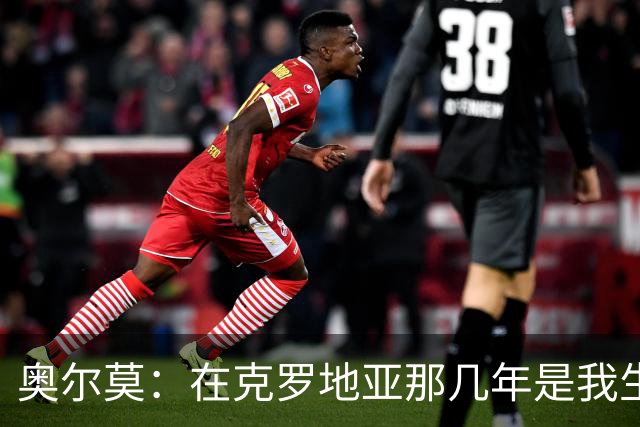 奥尔莫：在克罗地亚那几年是我生涯最美好的时光之一
