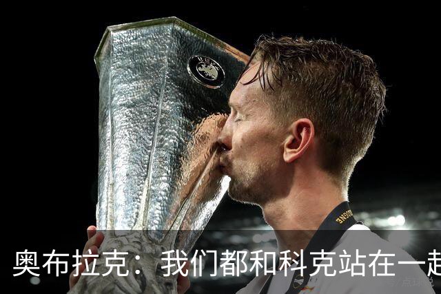 奥布拉克：我们都和科克站在一起；我觉得我们踢得很好