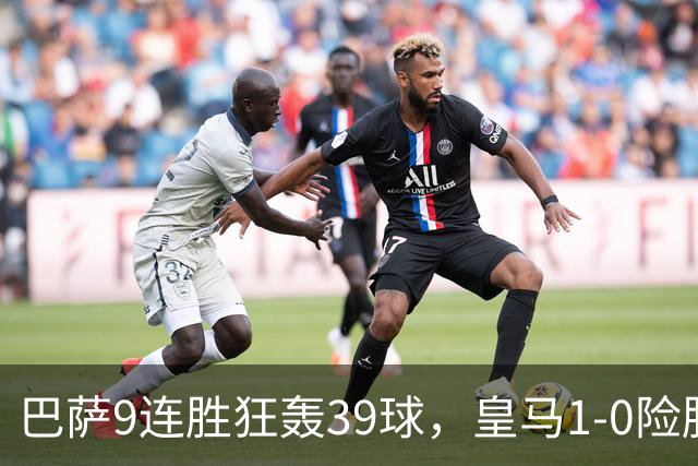 巴萨9连胜狂轰39球，皇马1-0险胜，冠军悬念终结