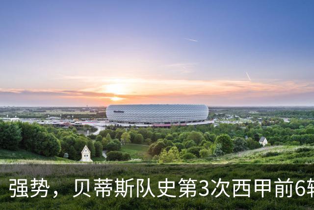 强势，贝蒂斯队史第3次西甲前6轮赢下5场，其中2次在佩工治下