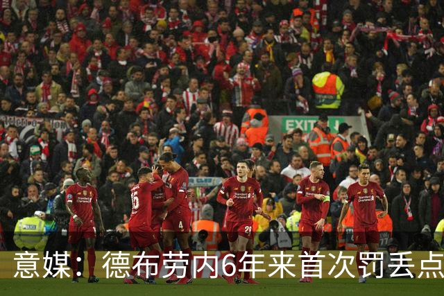 意媒：德布劳内6年来首次罚丢点球，不敌威尼斯恐带来问题与非议