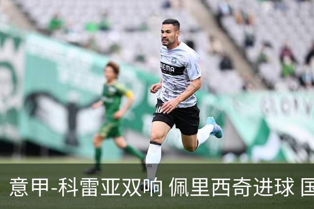 意甲-科雷亚双响 佩里西奇进球 国米3-0屈居亚军