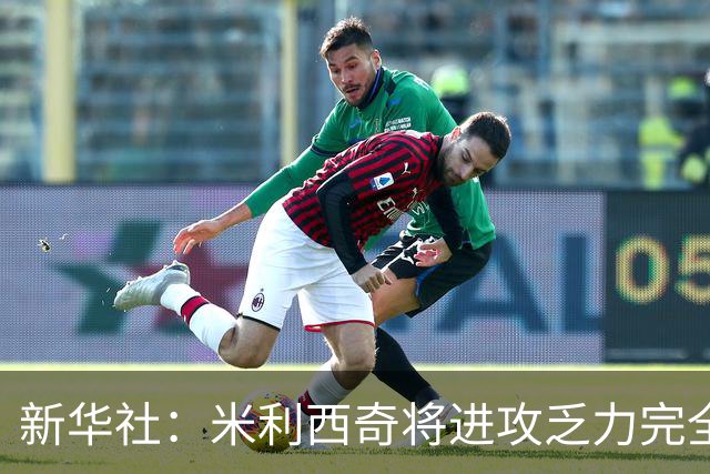 新华社：米利西奇将进攻乏力完全归因于联赛，有推卸责任之嫌