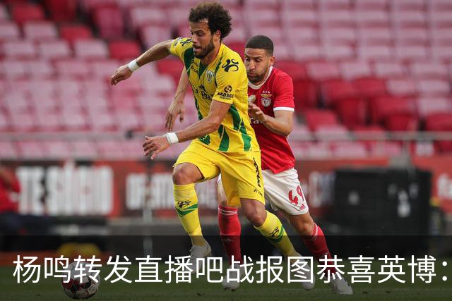 杨鸣转发直播吧战报图恭喜英博：作为土生土长大连人 心情太激动
