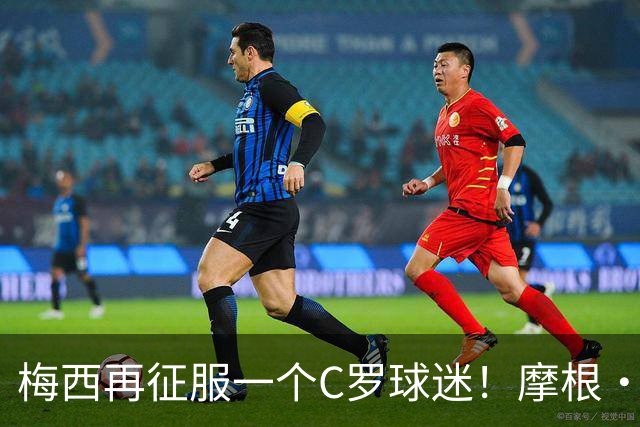梅西再征服一个C罗球迷！摩根·罗杰斯：39岁的梅西都无法被防守！