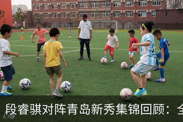 段睿骐对阵青岛新秀集锦回顾：全场得到7分3篮板2抢断