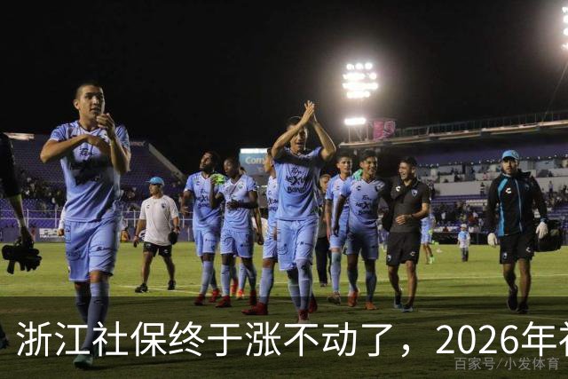 浙江社保终于涨不动了，2026年社保缴费金额比去年高了27.2元