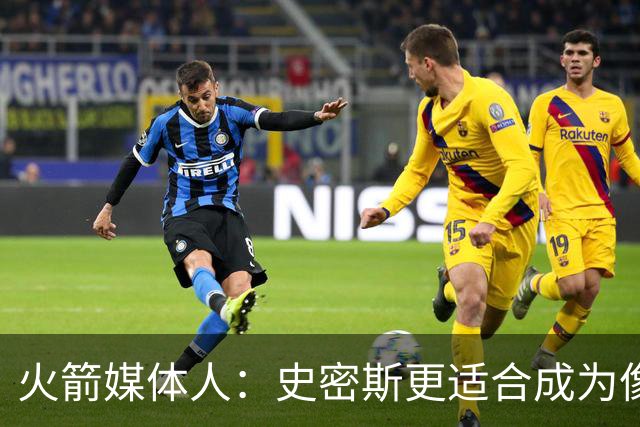 火箭媒体人：史密斯更适合成为像阿努诺比那样的顶级角色球员