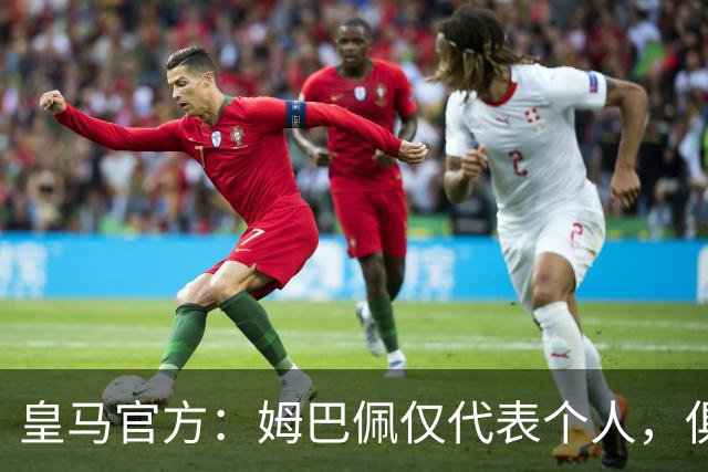皇马官方：姆巴佩仅代表个人，俱乐部和中国赞助商合作照常