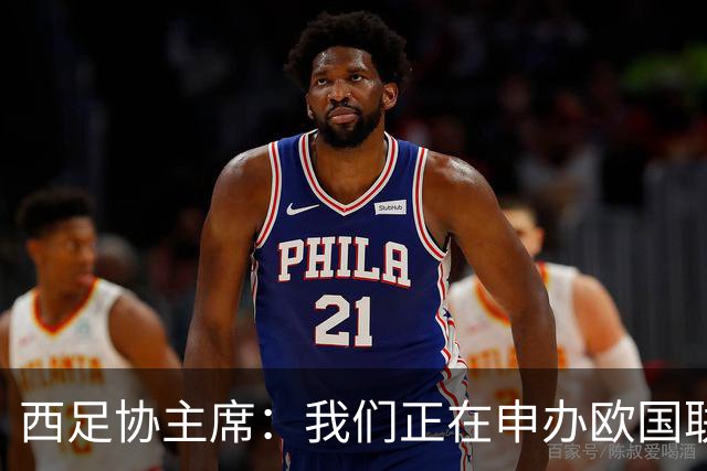 西足协主席：我们正在申办欧国联决赛，计划在伯纳乌举行