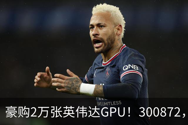 豪购2万张英伟达GPU！300872，股价大涨