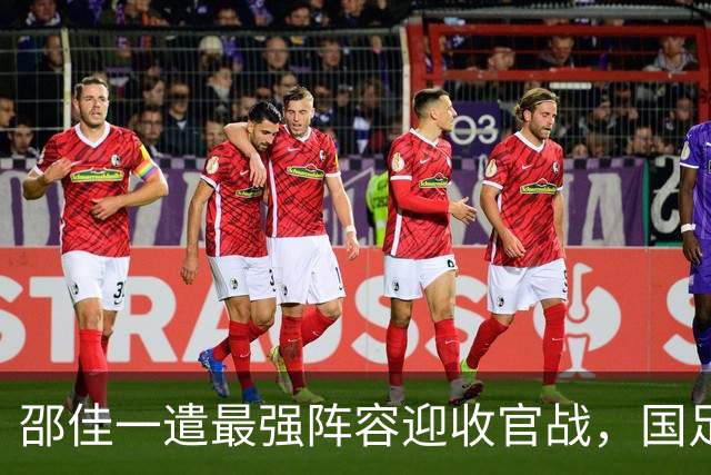 邵佳一遣最强阵容迎收官战，国足全力争胜欲一扫连败阴霾