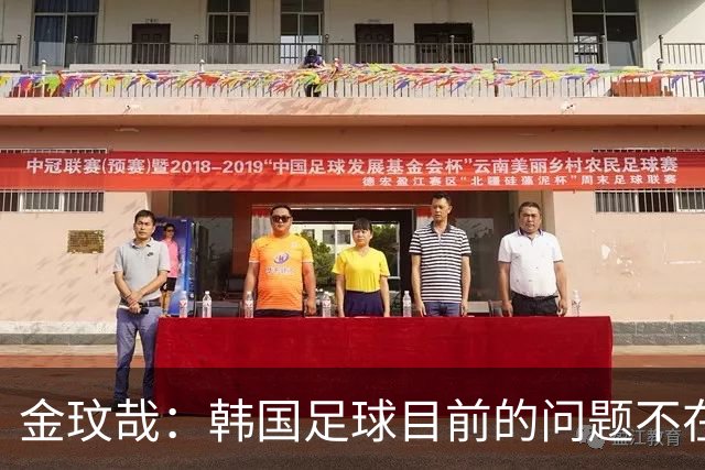金玟哉：韩国足球目前的问题不在战术；大家要团结起来战斗