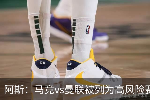 阿斯：马竞vs曼联被列为高风险赛事，曼联3500名球迷到访