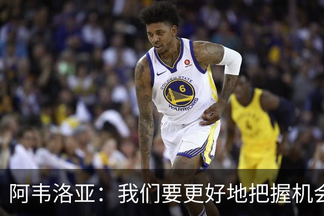 阿韦洛亚：我们要更好地把握机会，继续坚持自己的踢法
