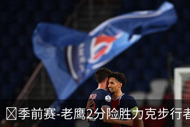 🏀季前赛-老鹰2分险胜力克步行者 杰伦·约翰逊20+7 奥孔武18分