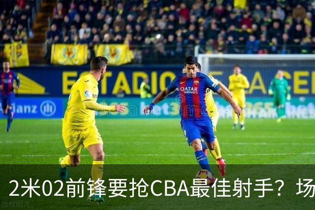 2米02前锋要抢CBA最佳射手？场均得分是上赛季3倍多，三分命中率71.4%