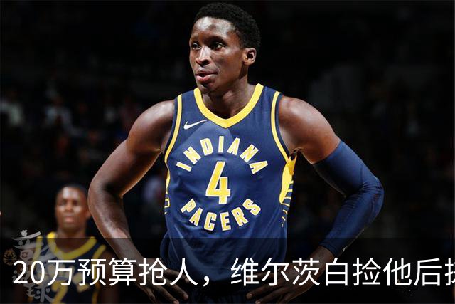 20万预算抢人，维尔茨白捡他后搓手：太顶了