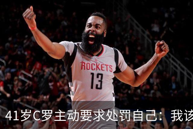 41岁C罗主动要求处罚自己：我该被罚，不该减轻
