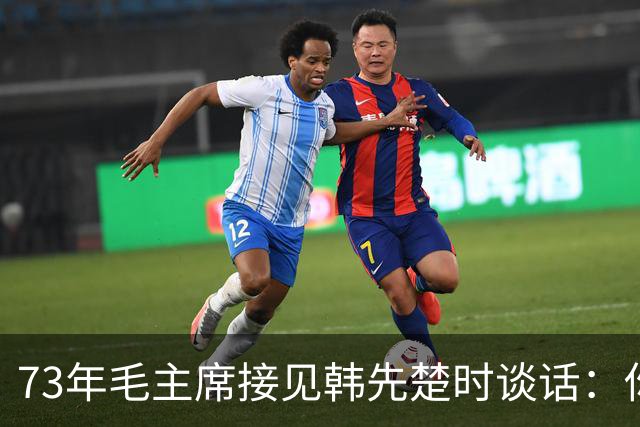73年毛主席接见韩先楚时谈话：你和许世友对我还是有感情的！