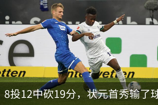 8投12中砍19分，状元首秀输了球却赢了数据