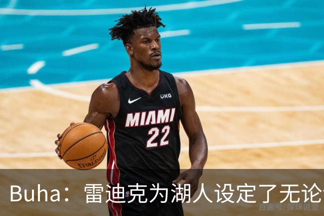 Buha：雷迪克为湖人设定了无论谁上场都要拼搏的竞争标准