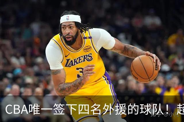 CBA唯一签下四名外援的球队！超出500万美元，需要缴纳调节费