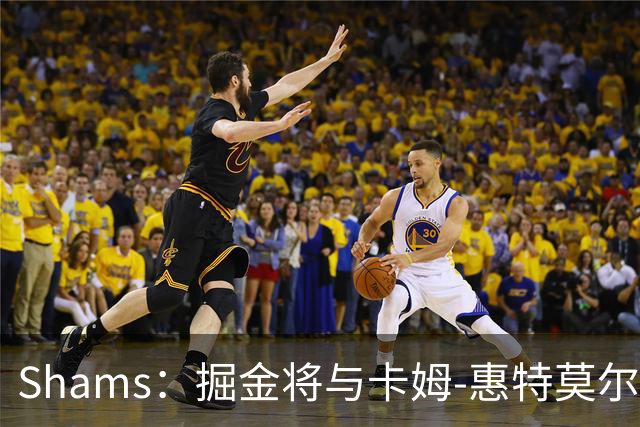 Shams：掘金将与卡姆-惠特莫尔签下一份双向合同