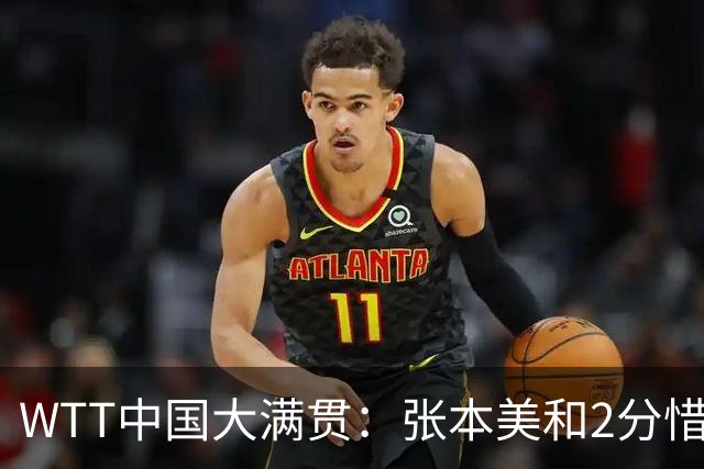 WTT中国大满贯：张本美和2分惜败！6-3领先被逆转，王艺迪赢首局！